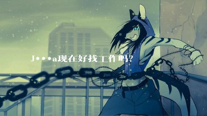 J***a现在好找工作吗？