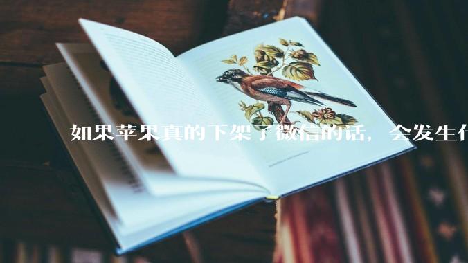 如果苹果真的下架了微信的话，会发生什么？